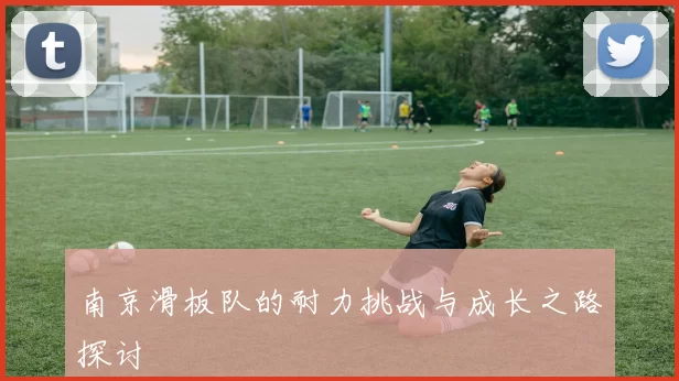 南京滑板队的耐力挑战与成长之路探讨