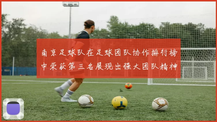 南京足球队在足球团队协作排行榜中荣获第三名展现出强大团队精神与实力
