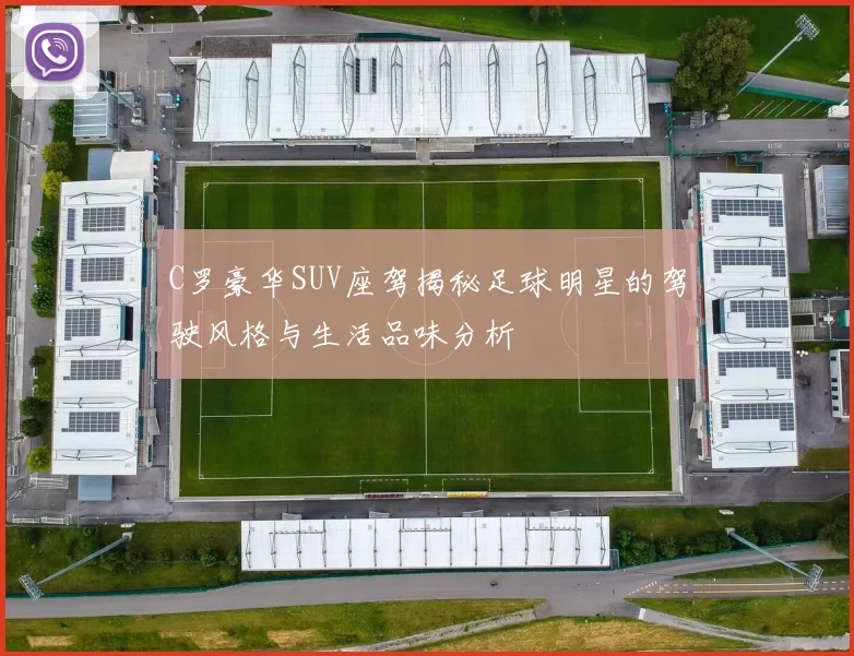 C罗豪华SUV座驾揭秘足球明星的驾驶风格与生活品味分析