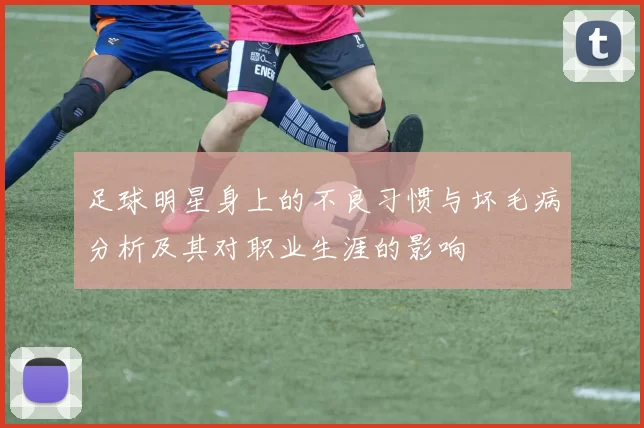 足球明星身上的不良习惯与坏毛病分析及其对职业生涯的影响
