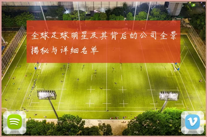 全球足球明星及其背后的公司全景揭秘与详细名单