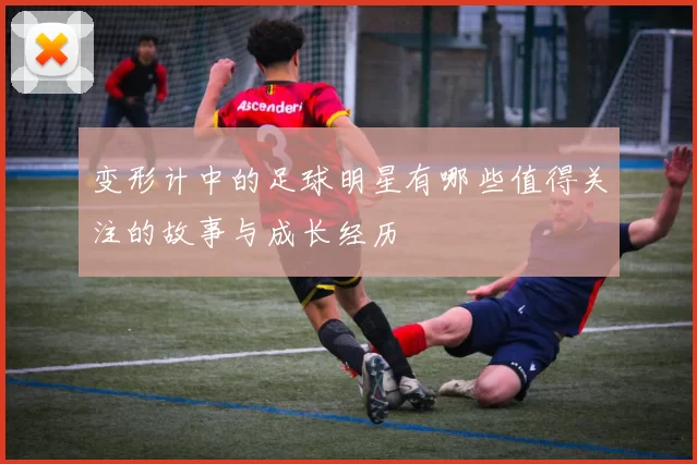 变形计中的足球明星有哪些值得关注的故事与成长经历