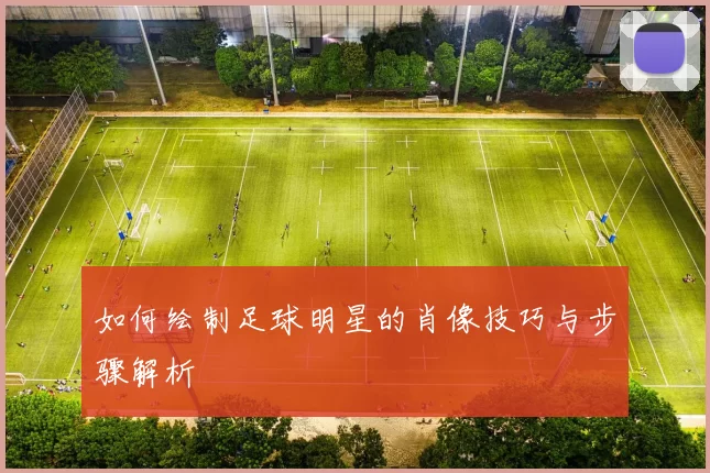 如何绘制足球明星的肖像技巧与步骤解析