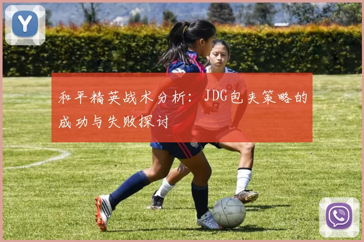 和平精英战术分析：JDG包夹策略的成功与失败探讨