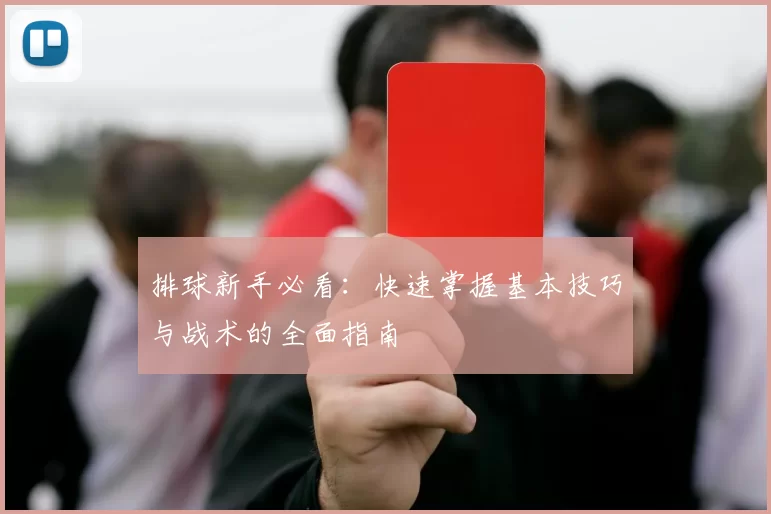 排球新手必看：快速掌握基本技巧与战术的全面指南