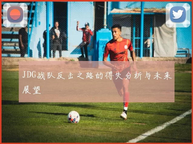 JDG战队反击之路的得失分析与未来展望